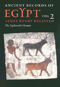 Ancient Records of Egypt : VOL. 2: THE EIGHTEENTH DYNASTY - James Henry Breasted