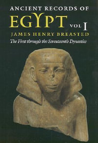 Ancient Records of Egypt : vol. 1: The First through the Seventeenth Dynasties - James Henry Breasted