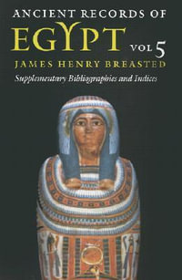 Ancient Records of Egypt : Vol. 5: Supplementary Bibliographies and Indices - James Henry Breasted