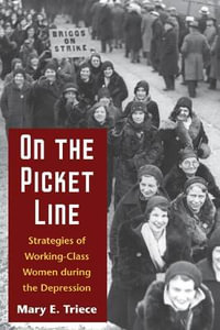 On the Picket Line:  : Strategies of Working-Class Women during the Depression - Mary Triece