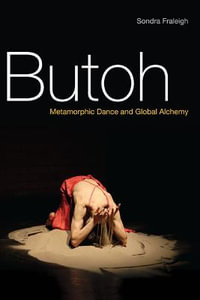 Butoh:  : Metamorphic Dance and Global Alchemy (POD) - Sondra Fraleigh