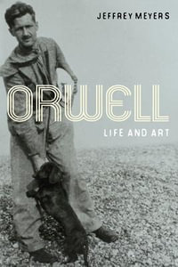 Orwell : Life and Art : Life and Art - Jeffrey Meyers