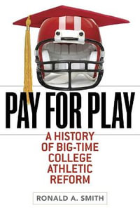 Pay for Play:  : Hisory of Big-Time College Athletic Reform - Ronald A. Smith