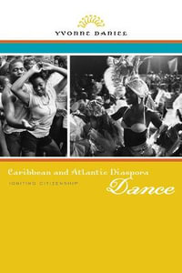 Caribbean and Atlantic Diaspora Dance : Igniting Citizenship - Yvonne Daniel