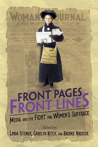 Front Pages, Front Lines : Media and the Fight for Women's Suffrage - Linda Steiner