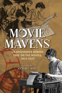 Movie Mavens : US Newspaper Women Take On the Movies, 1914-1923 - Richard Abel