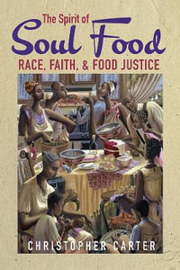 The Spirit of Soul Food : Race, Faith, and Food Justice - Christopher Carter