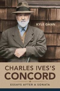 Charles Ives's Concord : Essays after a Sonata - Kyle Gann