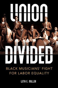 Union Divided : Black Musicians' Fight for Labor Equality - Leta E. Miller