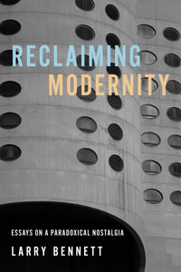 Reclaiming Modernity : Essays on a Paradoxical Nostalgia - Larry Bennett