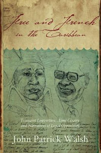 Free and French in the Caribbean : Toussaint Louverture, Aime Cesaire, and Narratives of Loyal Opposition - John Patrick Walsh