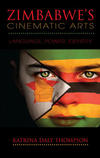 Zimbabwe's Cinematic Arts : Language, Power, Identity - Katrina Daly Thompson