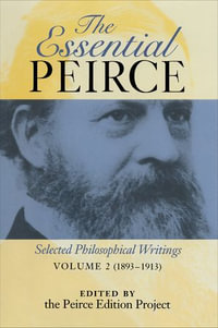 The Essential Peirce, Volume 2 (1893-1913) : Selected Philosophical Writings - The Peirce Edition Project