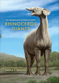 Rhinoceros Giants : The Paleobiology of Indricotheres - Donald R. Prothero
