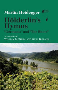 Holderlin's Hymns Germania and the Rhine : Studies in Continental Thought - Martin Heidegger