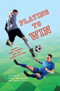 Playing to Win : Sports, Video Games, and the Culture of Play - Thomas P. Oates