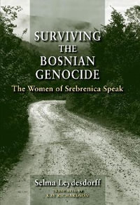 Surviving the Bosnian Genocide : The Women of Srebrenica Speak - Selma Leydesdorff