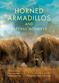 Horned Armadillos and Rafting Monkeys : The Fascinating Fossil Mammals of South America - Darin A. Croft