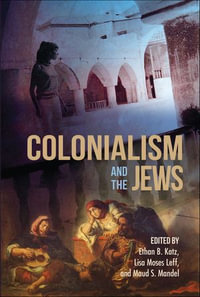 Colonialism and the Jews : The Modern Jewish Experience - Ethan B. Katz