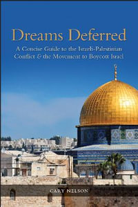 Dreams Deferred : A Concise Guide to the Israeli-Palestinian Conflict and the Movement to Boycott Israel - Cary Nelson