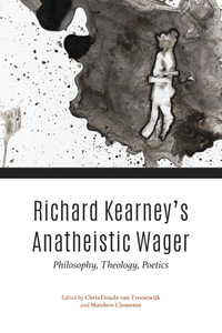 Richard Kearney's Anatheistic Wager : Philosophy, Theology, Poetics - Chris Doude van Troostwijk