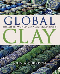 Global Clay : Themes in World Ceramic Traditions - John A. Burrison