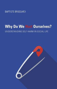 Why Do We Hurt Ourselves? : Understanding Self-Harm in Social Life - Baptiste Brossard