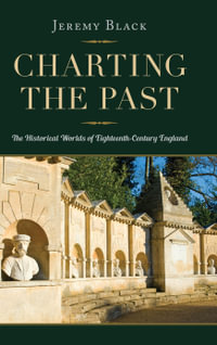 Charting the Past : The Historical Worlds of Eighteenth-Century England - Jeremy Black