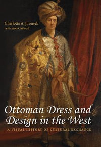 Ottoman Dress and Design in the West : A Visual History of Cultural Exchange - Charlotte A. Jirousek