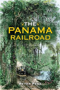 The Panama Railroad : Railroads Past and Present - Peter Pyne