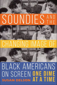 Soundies and the Changing Image of Black Americans on Screen : One Dime at a Time - Susan Delson
