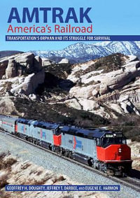 Amtrak, America's Railroad : Transportation's Orphan and Its Struggle for Survival - Geoffrey H. Doughty