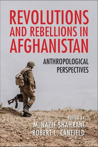 Revolutions and Rebellions in Afghanistan : Anthropological Perspectives - M. Nazif Shahrani