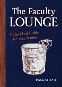 The Faculty Lounge : A Cocktail Guide for Academics - Philipp Stelzel