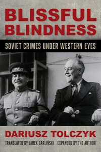 Blissful Blindness : Soviet Crimes Under Western Eyes - Dariusz Tolczyk