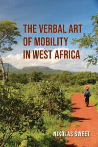 The Verbal Art of Mobility in West Africa - Nikolas Sweet