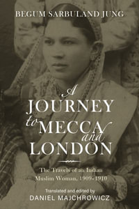 A Journey to Mecca and London : The Travels of an Indian Muslim Woman, 1909-1910 - Daniel Majchrowicz