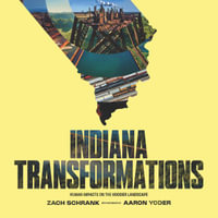 Indiana Transformations : Human Impacts on the Hoosier Landscape - Zach Schrank