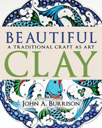 Beautiful Clay : A Traditional Craft as Art - John A.  Burrison