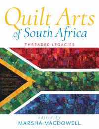 Quilt Arts of South Africa : Threaded Legacies - Marsha MacDowell