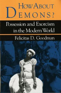 How About Demons? : Possession and Exorcism in the Modern World - Felicitas D. Goodman