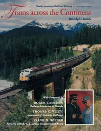 Trains Across the Continent, Second Edition : North American Railroad History - Rudolph Daniels