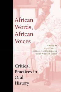 African Words, African Voices : Critical Practices in Oral History - Luise S. White