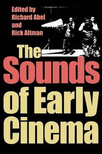 The Sounds of Early Cinema : Early Cinema in Review: Proceedings of Domitor - Richard Abel