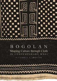 Bogolan : Shaping Culture through Cloth in Contemporary Mali - Victoria L. Rovine