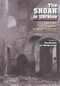 The Shoah in Ukraine : History, Testimony, Memorialization - Ray Brandon