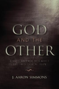 God and the Other : Ethics and Politics after the Theological Turn - J. Aaron Simmons