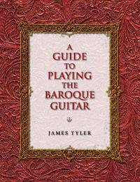 A Guide to Playing the Baroque Guitar : Publications of the Early Music Institute - James Tyler