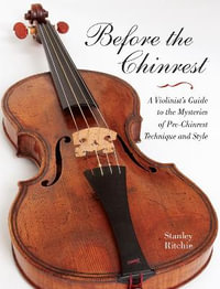 Before the Chinrest : A Violinist's Guide to the Mysteries of Pre-Chinrest Technique and Style - Stanley Ritchie