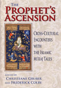 The Prophet's Ascension : Cross-Cultural Encounters with the Islamic Mi'raj Tales - Christiane Gruber